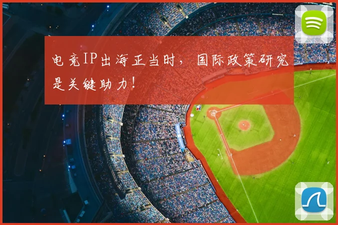 电竞IP出海正当时,国际政策研究是关键助力!