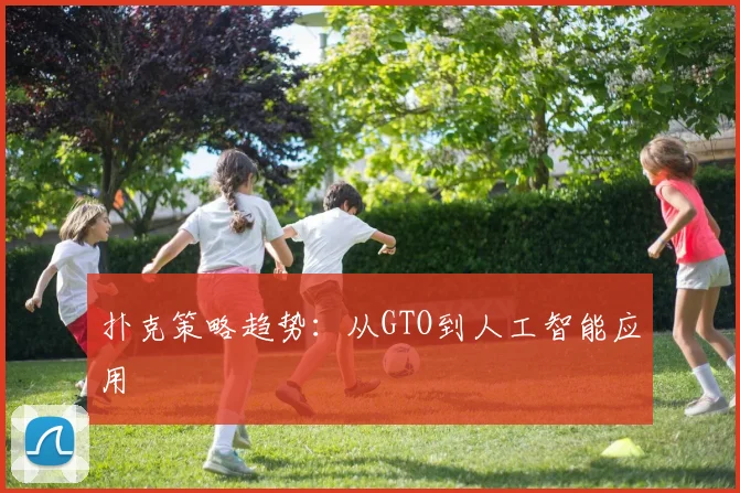 扑克策略趋势：从GTO到人工智能应用
