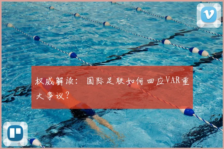 权威解读：国际足联如何回应VAR重大争议？