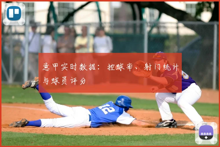 意甲实时数据：控球率、射门统计与球员评分